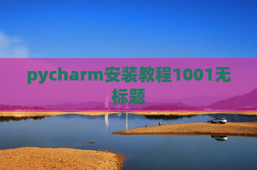 pycharm安装教程1001无标题 pycharm安装教程1001无标题
